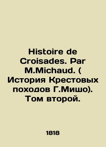 Histoire de Croisades. Par M.Michaud. ( Istoriya Krestovykh pokhodov G.Misho). Tom vtoroy./Histoire de Croisades. Par M.Michaud. Volume two In French (ask us if in doubt). - landofmagazines.com