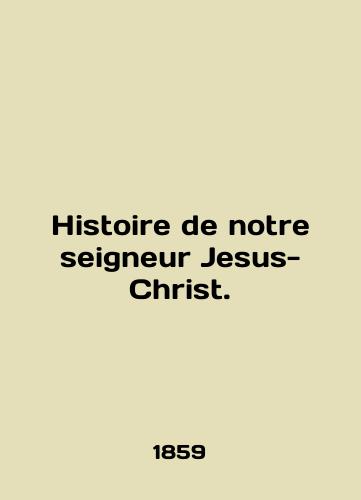Histoire de notre seigneur Jesus-Christ./Histoire de notre seigneur Jesus-Christ. In English (ask us if in doubt) - landofmagazines.com