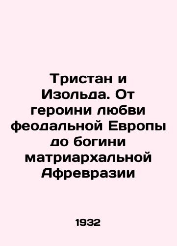 Tristan i Izolda. Ot geroini lyubvi feodalnoy Evropy do bogini matriarkhalnoy Afrevrazii/Tristan and Isolde: From the heroine of love in feudal Europe to the goddess of matriarchal Afrevrasia In Russian (ask us if in doubt) - landofmagazines.com