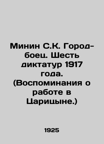 Minin S.K. Gorod-boets. Shest diktatur 1917 goda. (Vospominaniya o rabote v Tsaritsyne.)/Minin SK. Fighting city. Six dictatorships in 1917. (Memories of the work in Tsaritsyn.) In Russian (ask us if in doubt) - landofmagazines.com