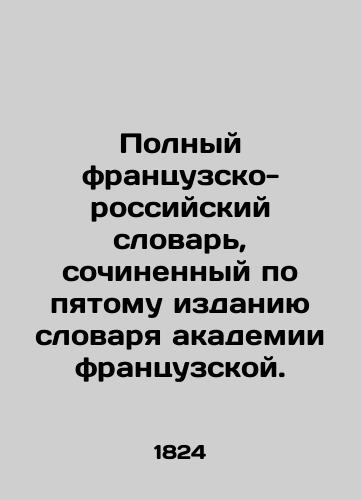 Polnyy frantsuzsko-rossiyskiy slovar, sochinennyy po pyatomu izdaniyu slovarya akademii frantsuzskoy./Complete French-Russian Dictionary, based on the fifth edition of the French Academy Dictionary. In Russian (ask us if in doubt) - landofmagazines.com