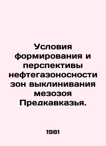 Usloviya formirovaniya i perspektivy neftegazonosnosti zon vyklinivaniya mezozoya Predkavkaz'ya./Conditions of formation and prospects of oil and gas content of the Mesozoic pre-Caucasus leaching zones. In Russian (ask us if in doubt). - landofmagazines.com