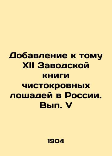 Dobavlenie k tomu XII Zavodskoy knigi chistokrovnykh loshadey v Rossii. Vyp. V/Addendum to the XII Breeders Book of thoroughbred horses in Russia In Russian (ask us if in doubt) - landofmagazines.com