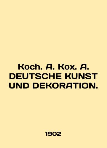 Koch. A. Kokh. A. DEUTSCHE KUNST UND DEKORATION./Koch. A. Koch. A. DEUTSCHE KUNST UND DEKORATION. In Russian (ask us if in doubt). - landofmagazines.com