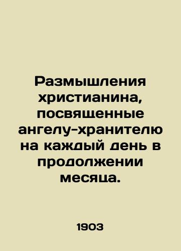 Razmyshleniya khristianina, posvyashchennye angelu-khranitelyu na kazhdyy den v prodolzhenii mesyatsa./Reflections of a Christian dedicated to a guardian angel for every day of the month. In Russian (ask us if in doubt) - landofmagazines.com