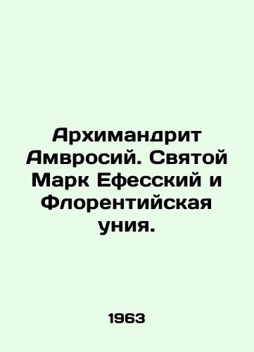 Arkhimandrit Amvrosiy. Svyatoy Mark Efesskiy i Florentiyskaya uniya./Archimandrite Ambrose. St. Mark of Ephesus and the Union of Florence. In Russian (ask us if in doubt) - landofmagazines.com