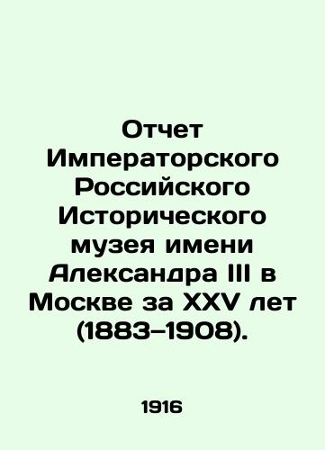 Otchet Imperatorskogo Rossiyskogo Istoricheskogo muzeya imeni Aleksandra III v Moskve za XXV let (1883—1908)./Report of the Imperial Russian Historical Museum named after Alexander III in Moscow for 25 years (1883-1908). In Russian (ask us if in doubt). - landofmagazines.com