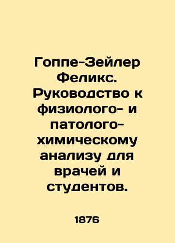 Goppe-Zeyler Feliks. Rukovodstvo k fiziologo- i patologo- khimicheskomu analizu dlya vrachey i studentov./Goppe-Zeiler Felix: A Guide to Physiological and Pathological Chemical Analysis for Physicians and Students. In Russian (ask us if in doubt). - landofmagazines.com