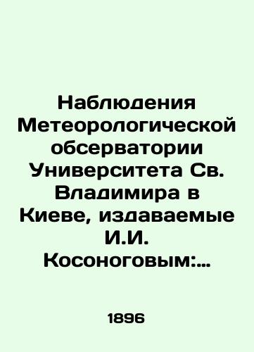 Nablyudeniya Meteorologicheskoy observatorii Universiteta Sv. Vladimira v Kieve, izdavaemye I.I. Kosonogovym: Polnyy komplekt chetyrekh vypuskov za 1896 g./Observations of the Meteorological Observatory of St. Volodymyr University in Kyiv, published by I.I. Kosonogov: Complete set of four issues for 1896 In Russian (ask us if in doubt). - landofmagazines.com