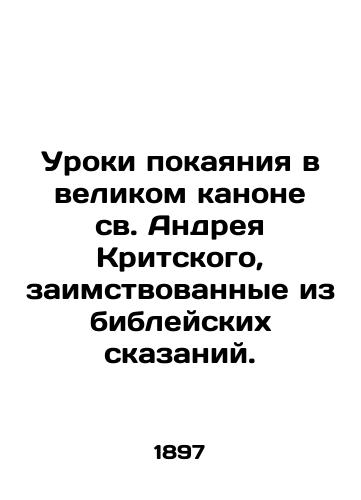 Uroki pokayaniya v velikom kanone sv. Andreya Kritskogo, zaimstvovannye iz bibleyskikh skazaniy./Lessons of repentance in the great canon of St. Andrew of Crete, borrowed from biblical tales. In Russian (ask us if in doubt). - landofmagazines.com