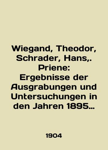 Wiegand, Theodor, Schrader, Hans,. Priene: Ergebnisse der Ausgrabungen und Untersuchungen in den Jahren 1895 1898./Wiegand, Theodor, Schrader, Hans,. Priene: Ergebnisse der Ausgrabungen und Untersuchungen in den Jahren 1895 1898. In English (ask us if in doubt). - landofmagazines.com