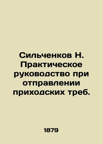 Sil'chenkov N. Prakticheskoe rukovodstvo pri otpravlenii prikhodskikh treb./N. Silchenkov Practical Guide to the Execution of Parish Claims. In Russian (ask us if in doubt). - landofmagazines.com