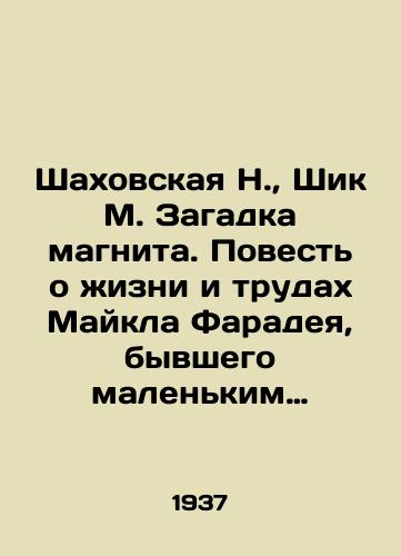 Shakhovskaya N., Shik M. Zagadka magnita. Povest' o zhizni i trudakh Maykla Faradeya, byvshego malen'kim perepletchikom i stavshego velikim uchenym. S prilozheniem ego shesti zanimatel'nykh besed dlya yunoshestva pod zaglaviem Istoriya svechi/Shakhovskaya N., Chik M. The Magnet Mystery. A tale of the life and work of Michael Faraday, who was a small binman and became a great scientist In Russian (ask us if in doubt). - landofmagazines.com