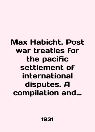 Max Habicht. Post war treaties for the pacific settlement of international disputes. A compilation and analysis of treaties of investigation, conciliation, arbitration, and compulsory adjudication, concluded during the first decade following the world war/Max Habicht. Post war treaties for the pacific settlement of international disputes. A compilation and analysis of treaties of investigation, conciliation, arbitration, and computational adjudication, concluded during the first decade following the world war In English (ask us if in doubt). - landofmagazines.com