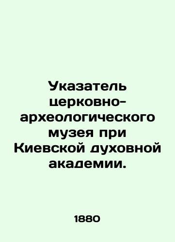 Ukazatel' tserkovno-arkheologicheskogo muzeya pri Kievskoy dukhovnoy akademii./Index to the Church and Archaeological Museum at the Kyiv Theological Academy. In Russian (ask us if in doubt). - landofmagazines.com