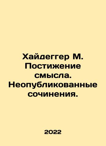 Khaydegger M. Postizhenie smysla. Neopublikovannye sochineniya./Heidegger M. Understanding Meaning. Unpublished Works. In Russian (ask us if in doubt) - landofmagazines.com