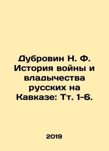 Dubrovin N. F. Istoriya voyny i vladychestva russkikh na Kavkaze: Tt. 1-6./Dubrovin N. F. History of war and Russian domination in the Caucasus: Vol. 1-6. In Russian (ask us if in doubt). - landofmagazines.com