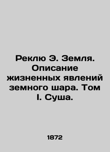 Reklyu E. Zemlya. Opisanie zhiznennykh yavleniy zemnogo shara. Tom I. Susha./Reclue E. Earth. A description of the life phenomena of the globe. Volume I. Land. In Russian (ask us if in doubt) - landofmagazines.com