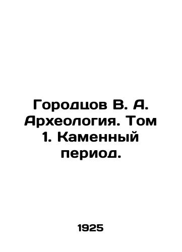 Gorodtsov V. A. Arkheologiya. Tom 1. Kamennyy period./Gorodtsov V. A. Archaeology. Volume 1. Stone Period. In Russian (ask us if in doubt) - landofmagazines.com