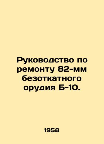 Rukovodstvo po remontu 82-mm bezotkatnogo orudiya B-10./Repair Manual for B-10 82 mm Recoilless Gun. In Russian (ask us if in doubt) - landofmagazines.com