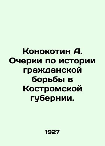 Konokotin A. Ocherki po istorii grazhdanskoy borby v Kostromskoy gubernii./Konokotin A. Essays on the History of Civil Struggle in Kostroma Province. In Russian (ask us if in doubt) - landofmagazines.com