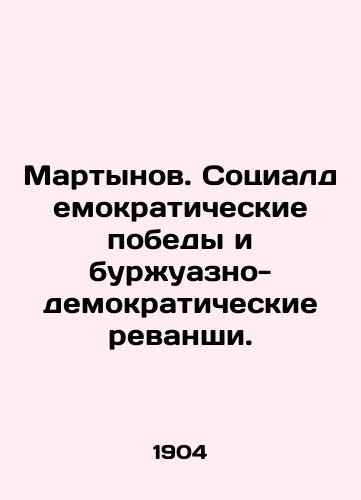 Martynov. Sotsialdemokraticheskie pobedy i burzhuazno-demokraticheskie revanshi./Martynov. Social democratic victories and bourgeois-democratic revenge. In Russian (ask us if in doubt) - landofmagazines.com