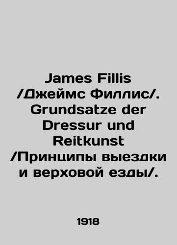 James Fillis Dzheyms Fillis. Grundsatze der Dressur und Reitkunst Printsipy vyezdki i verkhovoy ezdy./James Fillis James Phyllis. Grundsatze der Dressur und Reitkunst Principles of dressage and riding. In Russian (ask us if in doubt). - landofmagazines.com