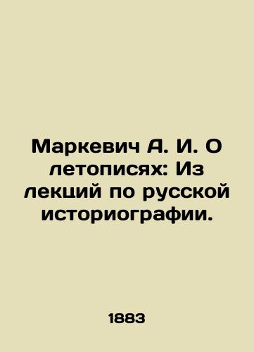 Markevich A.I. O letopisyakh: Iz lektsiy po russkoy istoriografii./Markevich A.I. On Chronicles: From Lectures on Russian Historiography. In Russian (ask us if in doubt). - landofmagazines.com