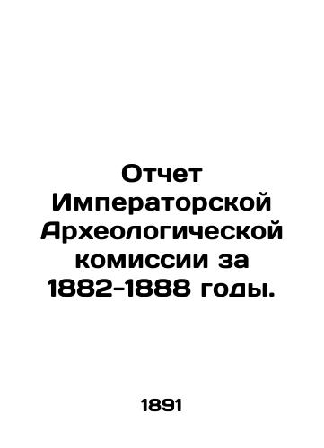 Otchet Imperatorskoy Arkheologicheskoy komissii za 1882-1888 gody./Report of the Imperial Archaeological Commission for 1882-1888. In Russian (ask us if in doubt). - landofmagazines.com