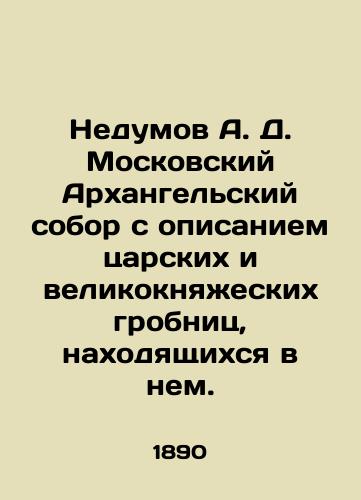Nedumov A.D. Moskovskiy Arkhangelskiy sobor s opisaniem tsarskikh i velikoknyazheskikh grobnits, nakhodyashchikhsya v nem./Nedumov A.D. Moscow Archangelsk Cathedral with a description of the tsarist and grand-princely tombs located in it. In Russian (ask us if in doubt). - landofmagazines.com