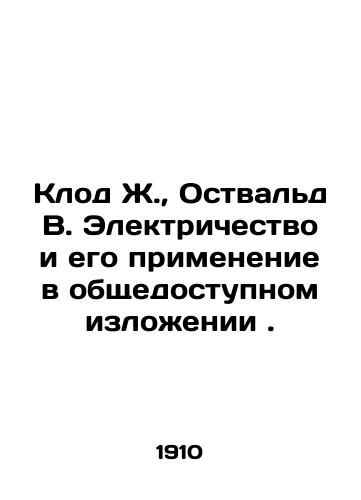 Klod Zh., Ostvald V. Elektrichestvo i ego primenenie v obshchedostupnom izlozhenii ./Claude J., Ostwald W. Electricity and its use in the public domain. In Russian (ask us if in doubt) - landofmagazines.com