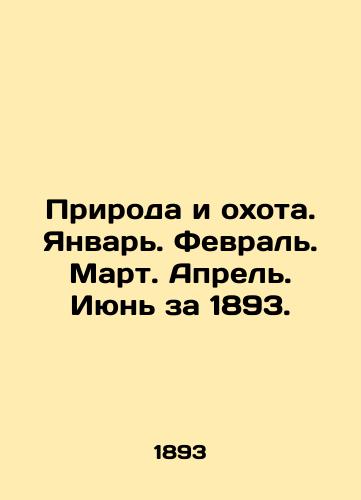 Priroda i okhota. Yanvar. Fevral. Mart. Aprel. Iyun za 1893./Nature and Hunting. January. February. March. April. June for 1893. In Russian (ask us if in doubt) - landofmagazines.com