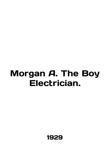 Morgan A. The Boy Electrician./Morgan A. The Boy Electrician. In English (ask us if in doubt) - landofmagazines.com