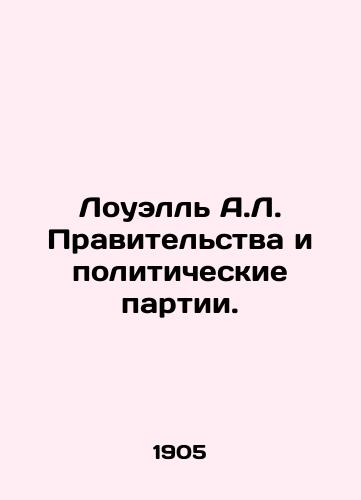 Louell A.L. Pravitelstva i politicheskie partii./Lowell A.L. Governments and political parties. In Russian (ask us if in doubt) - landofmagazines.com