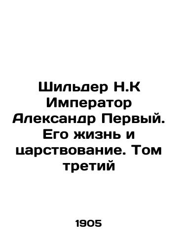 Shilder N.K Imperator Aleksandr Pervyy. Ego zhizn i tsarstvovanie. Tom tretiy/Schilder NK Emperor Alexander the First. His Life and Reign. Volume Three In Russian (ask us if in doubt) - landofmagazines.com