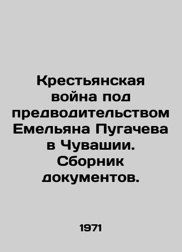 Krestyanskaya voyna pod predvoditelstvom Emelyana Pugacheva v Chuvashii. Sbornik dokumentov./Peasant War led by Yemelian Pugachev in Chuvashia. A collection of documents. In Russian (ask us if in doubt) - landofmagazines.com