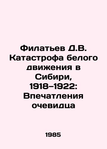 Filatev D.V. Katastrofa belogo dvizheniya v Sibiri, 1918 1922: Vpechatleniya ochevidtsa/D.V. Filatyev The White Movement Disaster in Siberia, 1918-1922: Eyewitness Impressions In Russian (ask us if in doubt) - landofmagazines.com