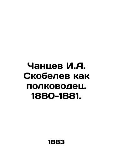 Chantsev I.A. Skobelev kak polkovodets. 1880-1881./Chantsev I. A. Skobelev as a commander. 1880-1881. In Russian (ask us if in doubt). - landofmagazines.com