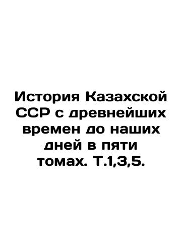 Istoriya Kazakhskoy SSR s drevneyshikh vremen do nashikh dney v pyati tomakh. T.1,3,5./History of the Kazakh SSR from ancient times to the present day in five volumes In Russian (ask us if in doubt). - landofmagazines.com