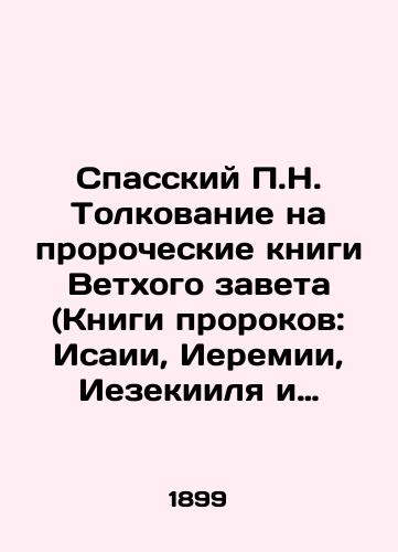 Spasskiy P.N. Tolkovanie na prorocheskie knigi Vetkhogo zaveta (Knigi prorokov: Isaii, Ieremii, Iezekiilya i Daniila)./P.N. The interpretation of the prophetic books of the Old Testament (Isaiah, Jeremiah, Ezekiel, and Daniel). In Russian (ask us if in doubt) - landofmagazines.com