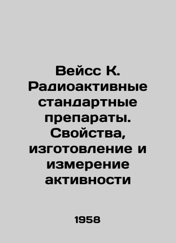 Veyss K. Radioaktivnye standartnye preparaty. Svoystva, izgotovlenie i izmerenie aktivnosti/Weiss K. Radioactive Standard Drugs: Properties, Manufacturing, and Measurement of Activity In Russian (ask us if in doubt). - landofmagazines.com