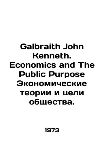 Galbraith John Kenneth. Economics and The Public Purpose Ekonomicheskie teorii i tseli obshchestva./Galbraith John Kenneth. Economics and The Public Purpose Economic Theories and Objectives of Society. In Russian (ask us if in doubt). - landofmagazines.com