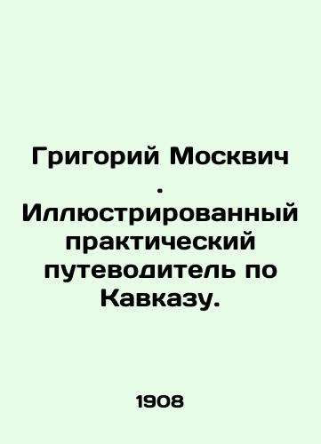 Grigoriy Moskvich. Illyustrirovannyy prakticheskiy putevoditel po Kavkazu./Grigory Moskvich. An illustrated practical guide to the Caucasus. In Russian (ask us if in doubt). - landofmagazines.com