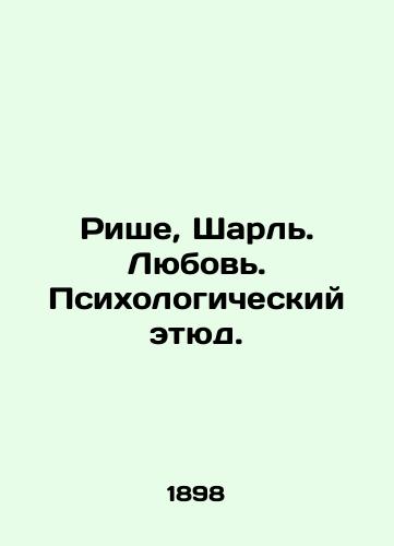 Rishe, Sharl. Lyubov. Psikhologicheskiy etyud./Riche, Charles. Love. Psychological Study. In Russian (ask us if in doubt) - landofmagazines.com