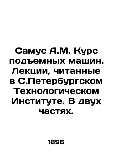 Samus A.M. Kurs podemnykh mashin. Lektsii, chitannye v S.Peterburgskom Tekhnologicheskom Institute. V dvukh chastyakh./Samus A.M. Course of lifting machines. Lectures given at the St. Petersburg Technological Institute. In two parts. In Russian (ask us if in doubt). - landofmagazines.com