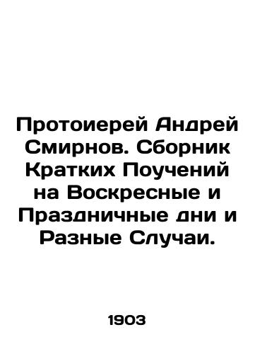 Protoierey Andrey Smirnov. Sbornik Kratkikh Poucheniy na Voskresnye i Prazdnichnye dni i Raznye Sluchai./Archpriest Andrey Smirnov. A collection of Brief Teachings for Sundays, Holidays, and Miscellaneous Cases. In Russian (ask us if in doubt). - landofmagazines.com