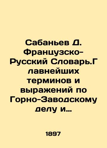 Sabanev D. Frantsuzsko-Russkiy Slovar.Glavneyshikh terminov i vyrazheniy po Gorno-Zavodskomu delu i soprikasayushchikhsya k nemu naukam./Sabaniev D. French-Russian Dictionary of the Most Important Terms and Expressions on Mining and Factory Affair and related Sciences. In Russian (ask us if in doubt) - landofmagazines.com