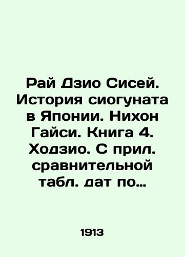 Ray Dzio Sisey. Istoriya siogunata v Yaponii. Nikhon Gaysi. Kniga 4. Khodzio. S pril. sravnitelnoy tabl. dat po kalendaryam lunnomu i solnechnomu, khronol. perechnya imperatorov, khronol. perechnya siogunov, khronol. perechnya sikkenov Khodzio, kratkoy rodoslovnoy familii Khodzio, dvukh/Jio Shiseis Paradise. The History of Shiogunata in Japan. Nihon Gaishi. Book 4. Hojo. With appended comparative table of dates according to lunar and solar calendars, chronological list of emperors, chronological list of shioguns, chronological list of Hojos Sikken, short lineage of Hojos surname, two In Russian (ask us if in doubt) - landofmagazines.com