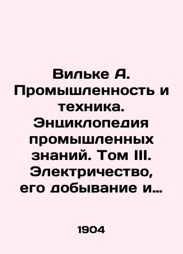 Vilke A. Promyshlennost i tekhnika. Entsiklopediya promyshlennykh znaniy. Tom III. Elektrichestvo, ego dobyvanie i primenenie v promyshlennosti i tekhnike/Wilke A. Industry and Technology. Encyclopedia of Industrial Knowledge. Volume III. Electricity, its extraction and application in industry and technology In Russian (ask us if in doubt). - landofmagazines.com