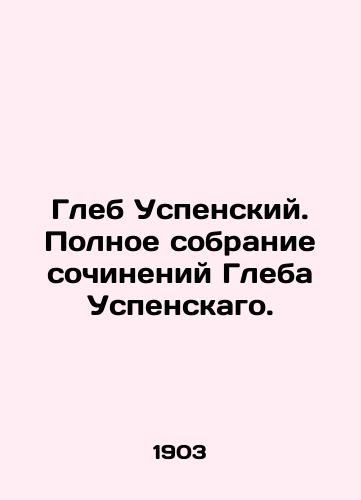 Gleb Uspenskiy. Polnoe sobranie sochineniy Gleba Uspenskago./Gleb Uspensky. Complete collection of works by Gleb Uspensky. In Russian (ask us if in doubt). - landofmagazines.com